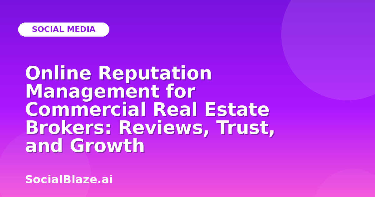 Online Reputation Management for Commercial Real Estate Brokers: Reviews, Trust, and Growth