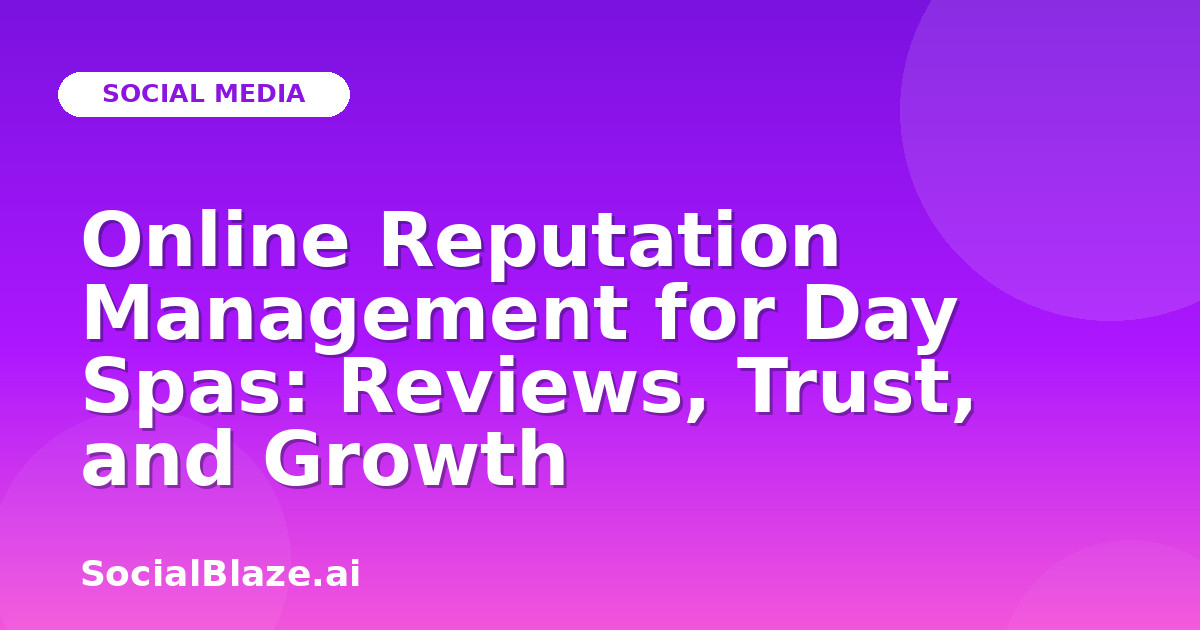 Online Reputation Management for Day Spas: Reviews, Trust, and Growth