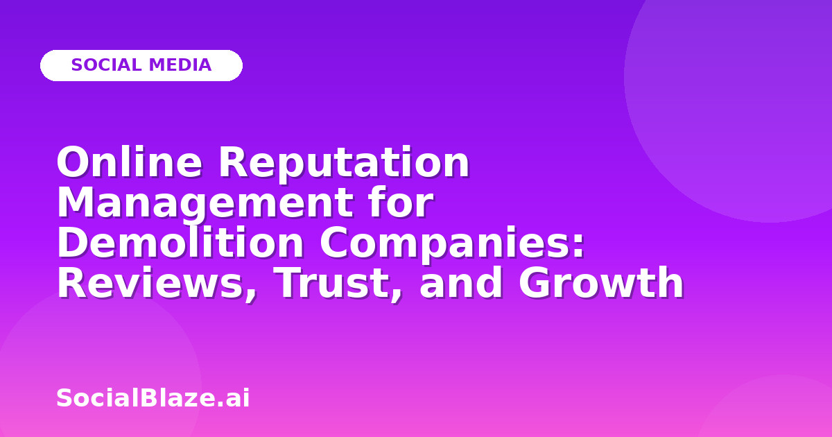 Online Reputation Management for Demolition Companies: Reviews, Trust, and Growth