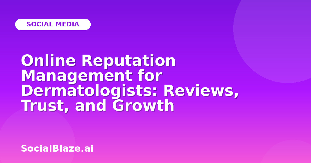 Online Reputation Management for Dermatologists: Reviews, Trust, and Growth