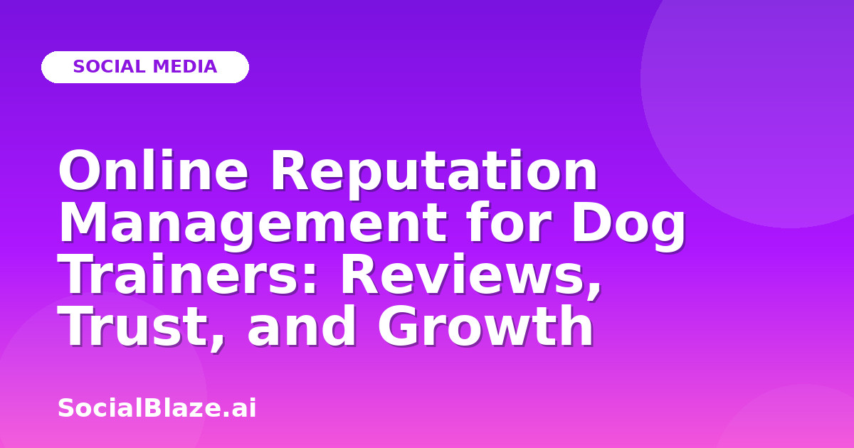 Online Reputation Management for Dog Trainers: Reviews, Trust, and Growth
