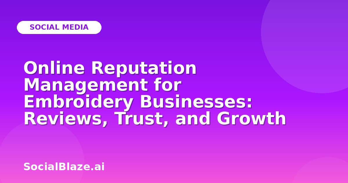 Online Reputation Management for Embroidery Businesses: Reviews, Trust, and Growth
