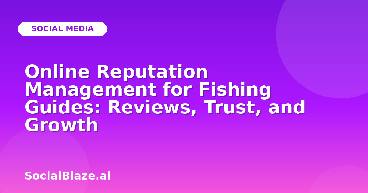 Online Reputation Management for Fishing Guides: Reviews, Trust, and Growth
