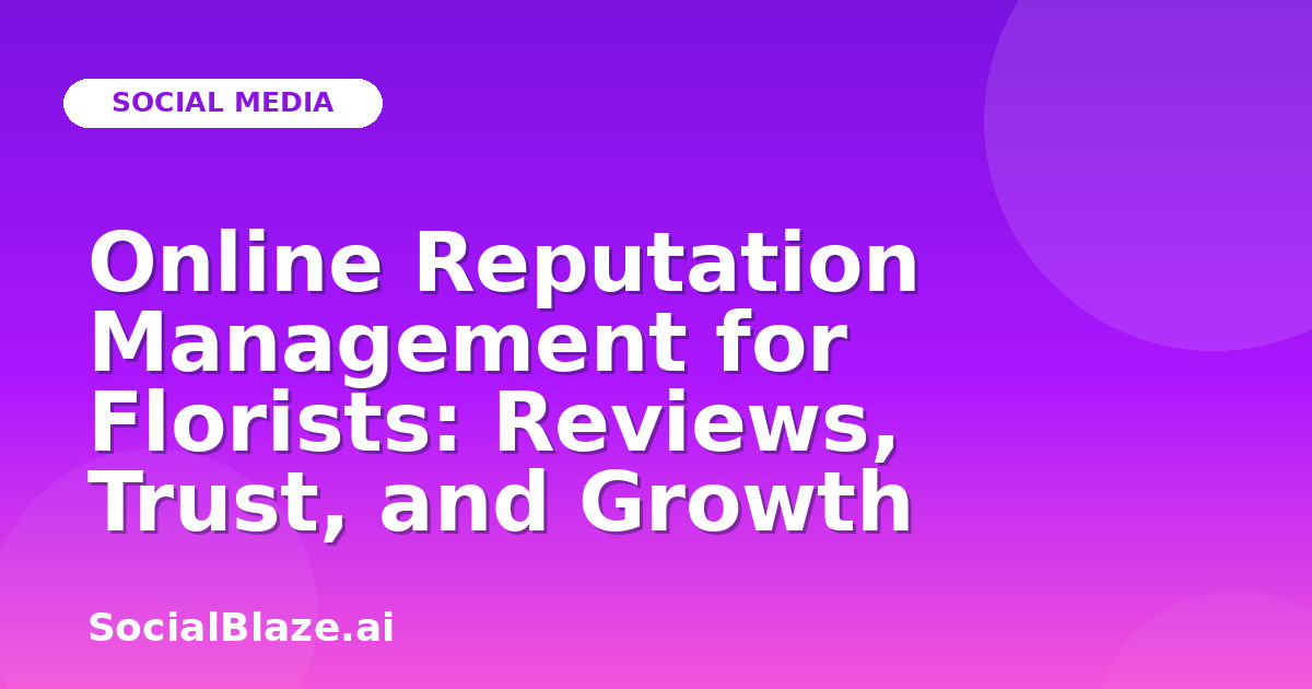 Online Reputation Management for Florists: Reviews, Trust, and Growth