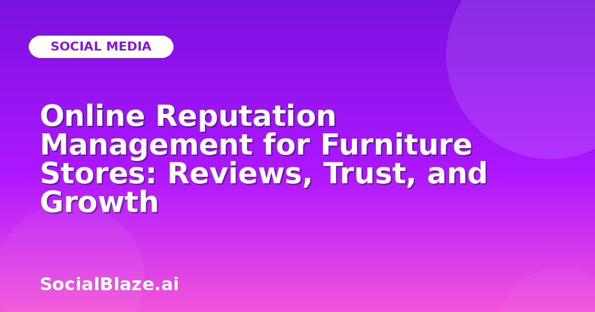 Online Reputation Management for Furniture Stores: Reviews, Trust, and Growth