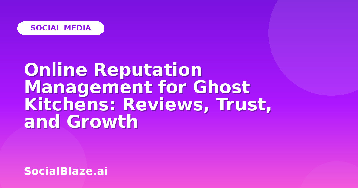 Online Reputation Management for Ghost Kitchens: Reviews, Trust, and Growth