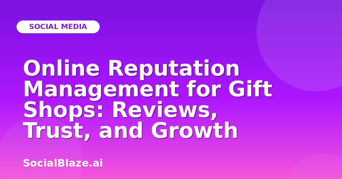 Online Reputation Management for Gift Shops: Reviews, Trust, and Growth