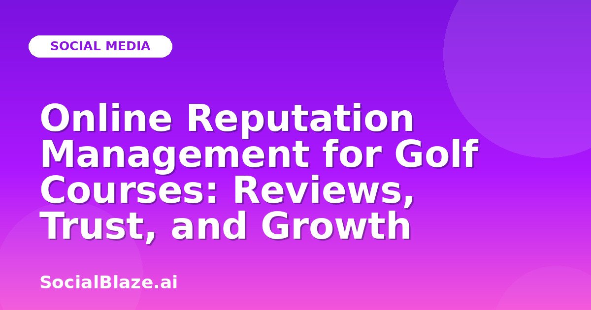 Online Reputation Management for Golf Courses: Reviews, Trust, and Growth
