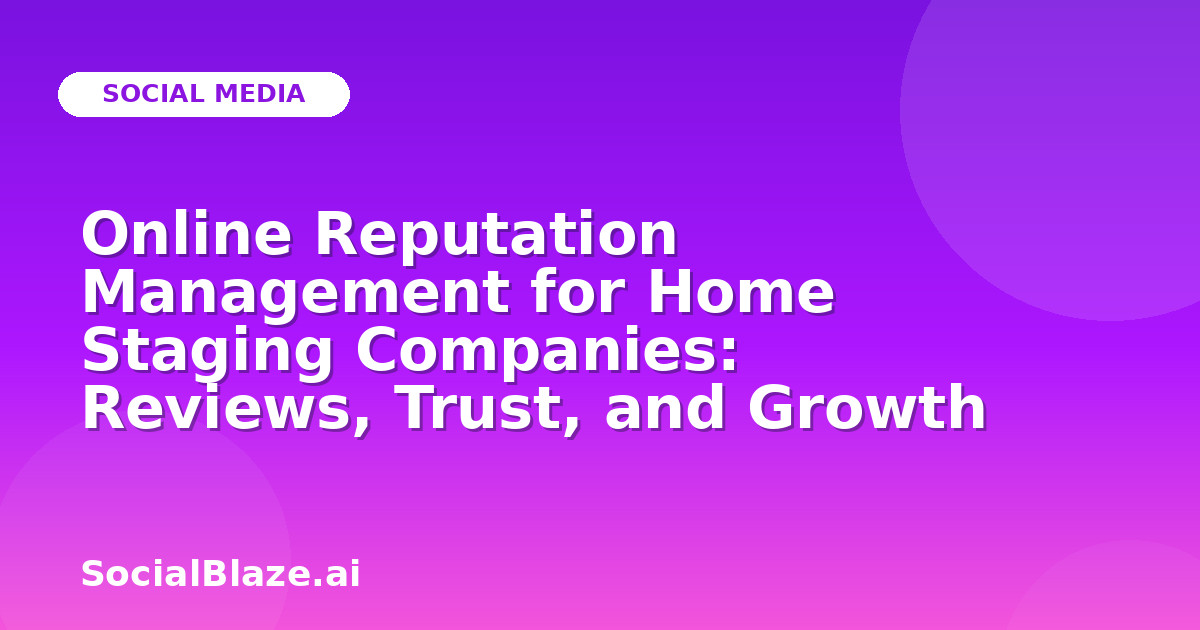 Online Reputation Management for Home Staging Companies: Reviews, Trust, and Growth