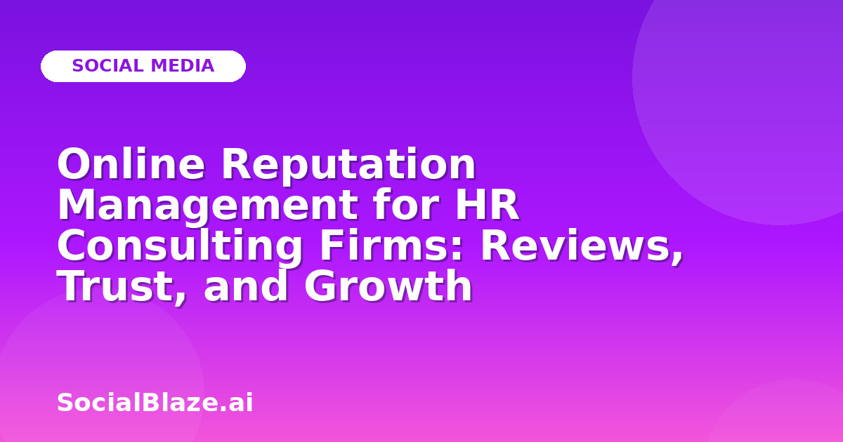 Online Reputation Management for HR Consulting Firms: Reviews, Trust, and Growth