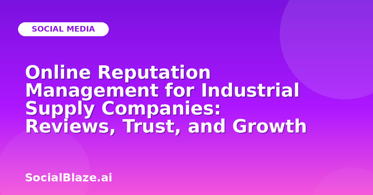 Online Reputation Management for Industrial Supply Companies: Reviews, Trust, and Growth
