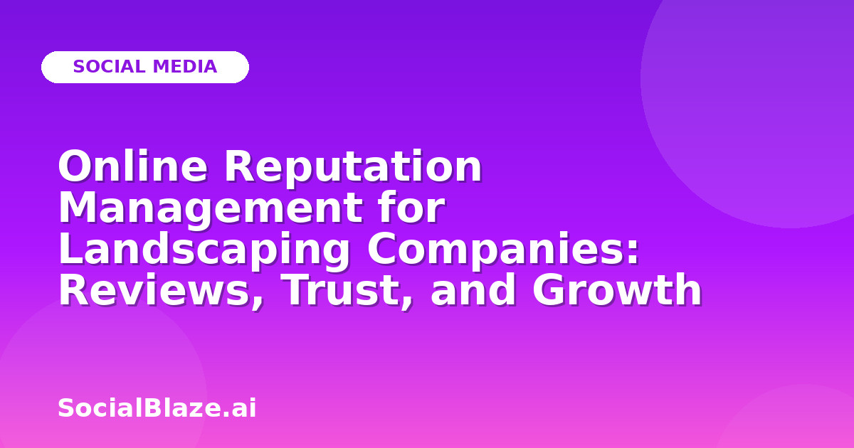 Online Reputation Management for Landscaping Companies: Reviews, Trust, and Growth