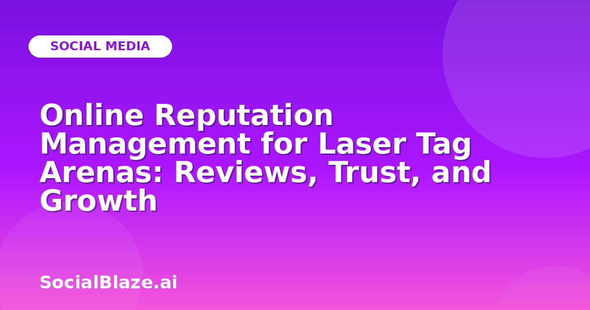 Online Reputation Management for Laser Tag Arenas: Reviews, Trust, and Growth