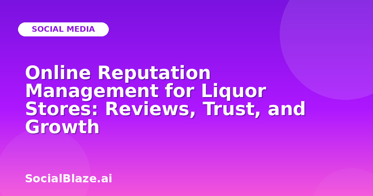 Online Reputation Management for Liquor Stores: Reviews, Trust, and Growth