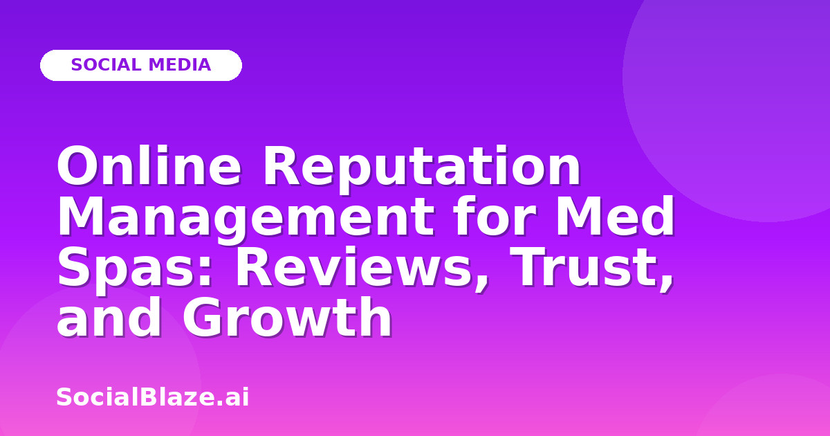 Online Reputation Management for Med Spas: Reviews, Trust, and Growth