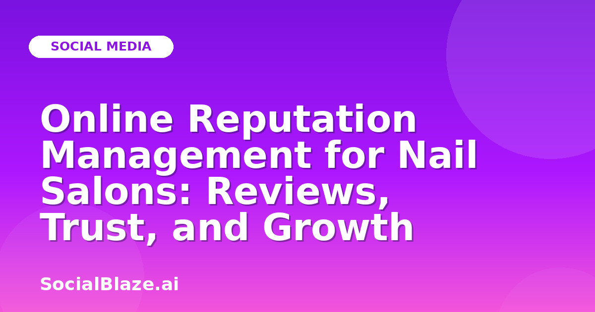 Online Reputation Management for Nail Salons: Reviews, Trust, and Growth