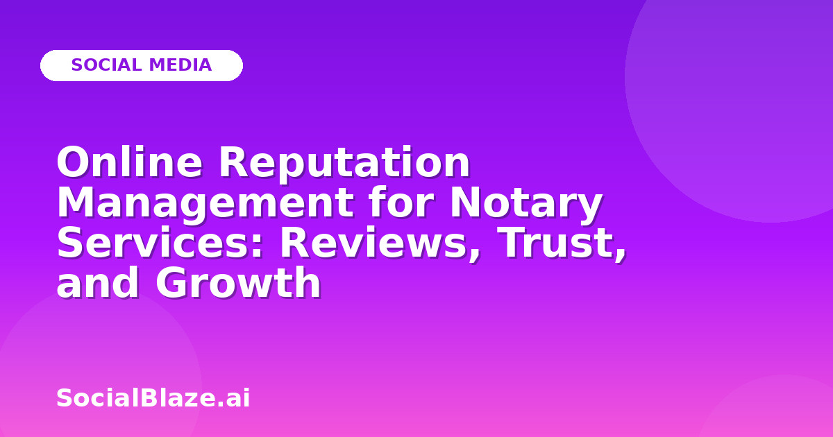 Online Reputation Management for Notary Services: Reviews, Trust, and Growth