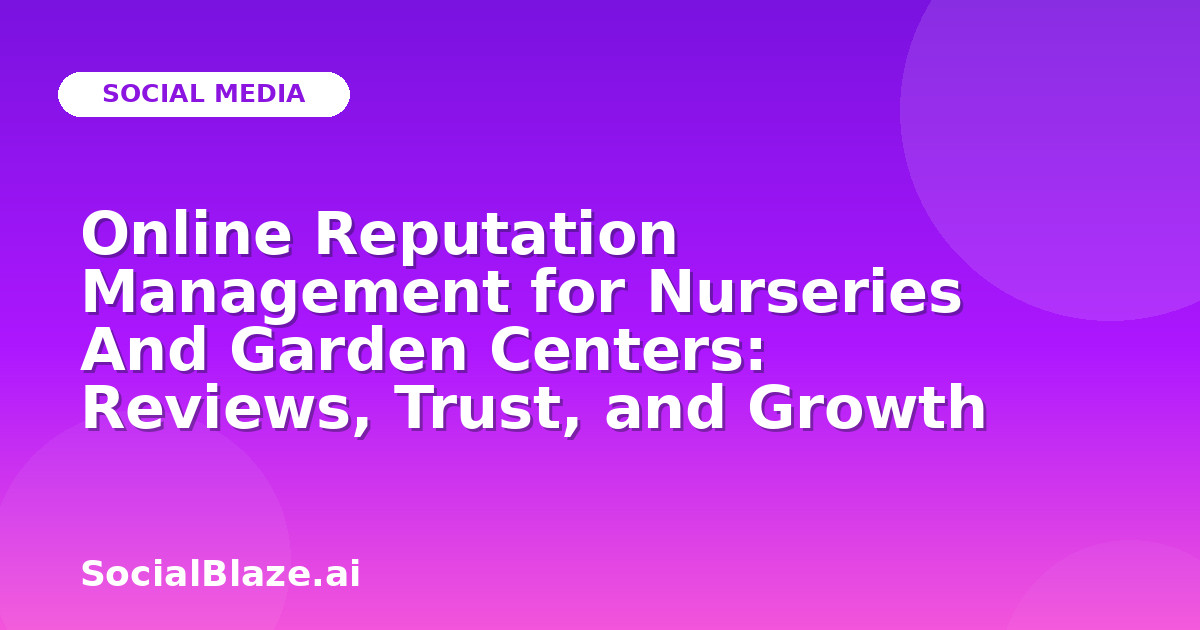 Online Reputation Management for Nurseries And Garden Centers: Reviews, Trust, and Growth