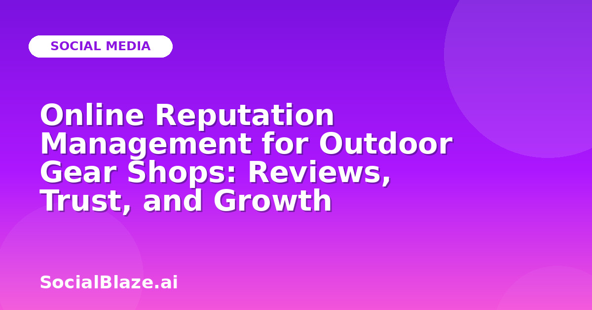 Online Reputation Management for Outdoor Gear Shops: Reviews, Trust, and Growth