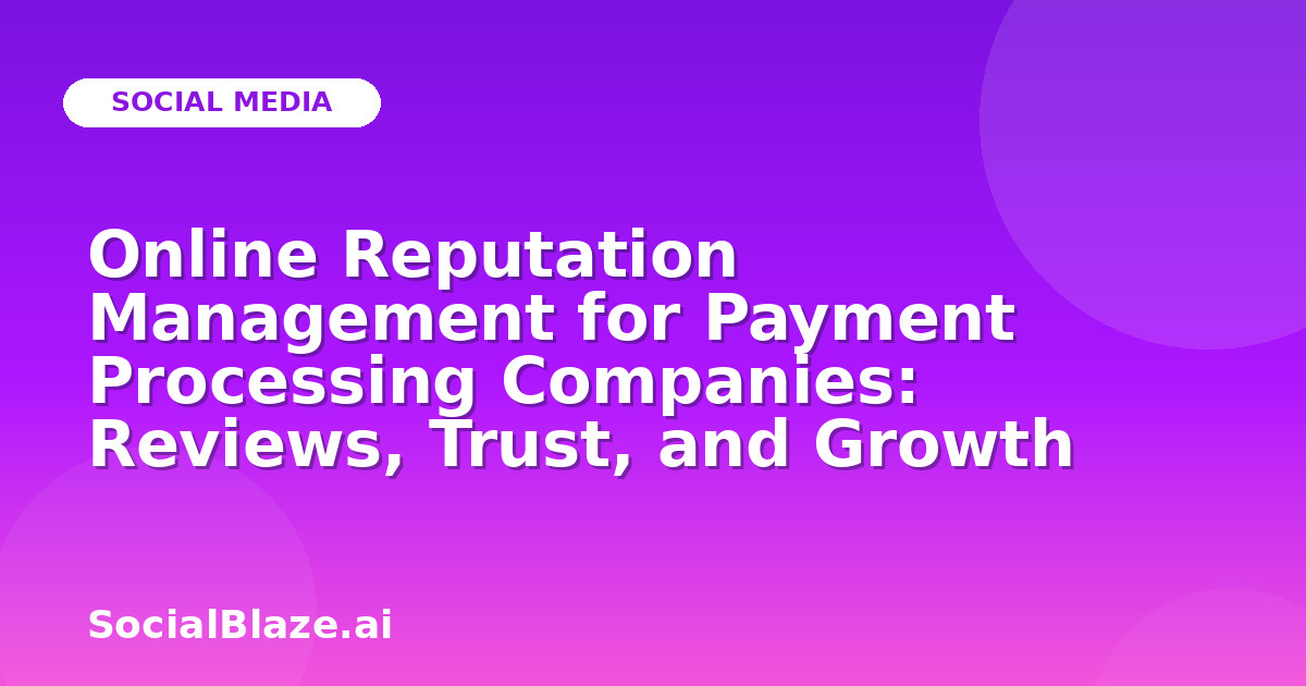 Online Reputation Management for Payment Processing Companies: Reviews, Trust, and Growth