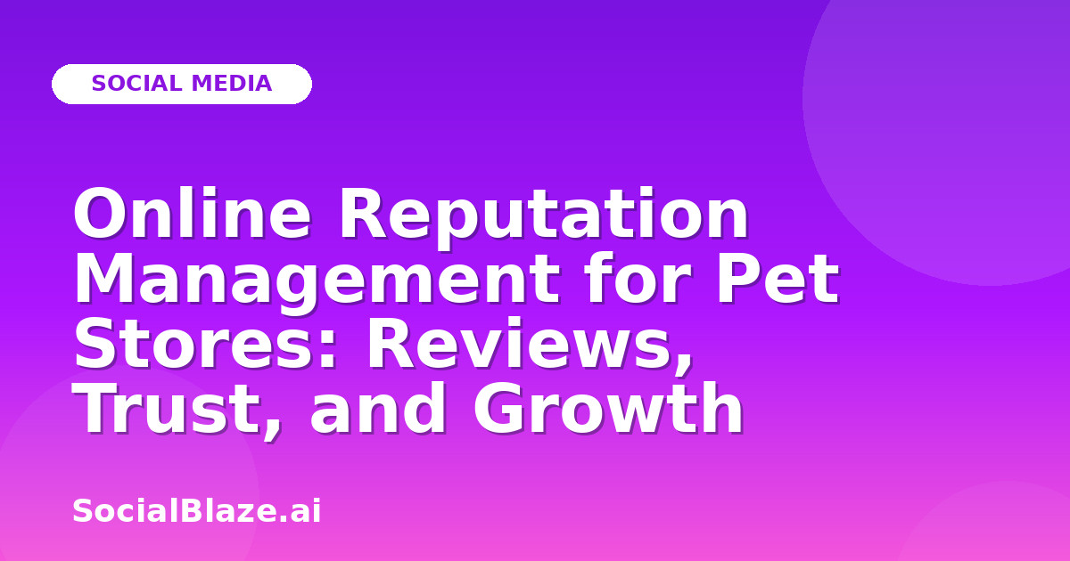 Online Reputation Management for Pet Stores: Reviews, Trust, and Growth