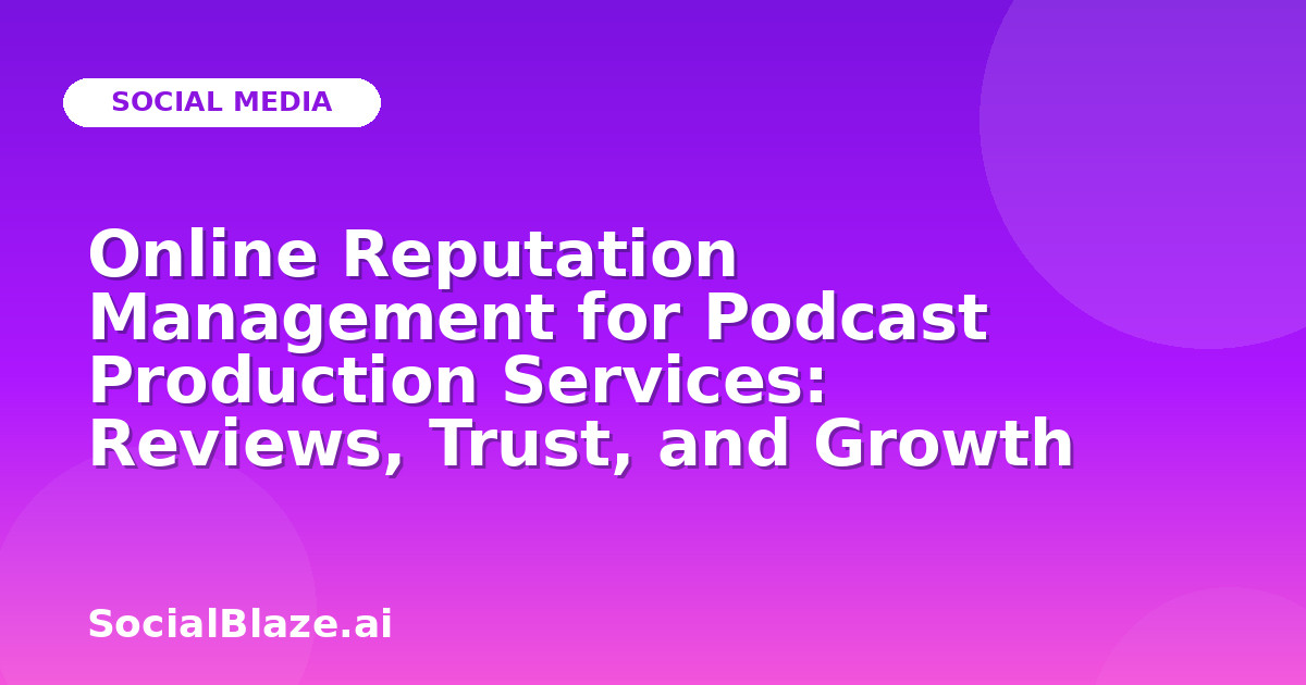 Online Reputation Management for Podcast Production Services: Reviews, Trust, and Growth