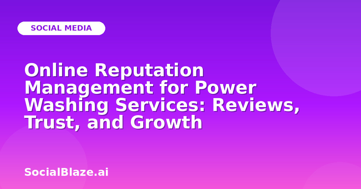 Online Reputation Management for Power Washing Services: Reviews, Trust, and Growth