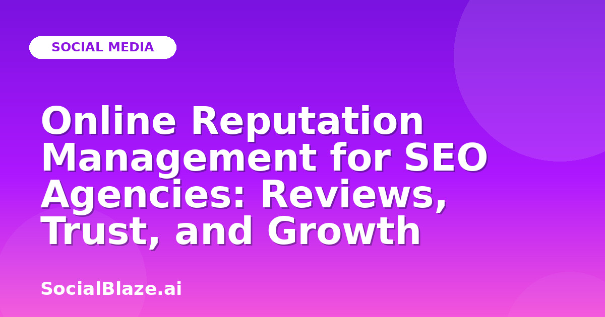 Online Reputation Management for SEO Agencies: Reviews, Trust, and Growth