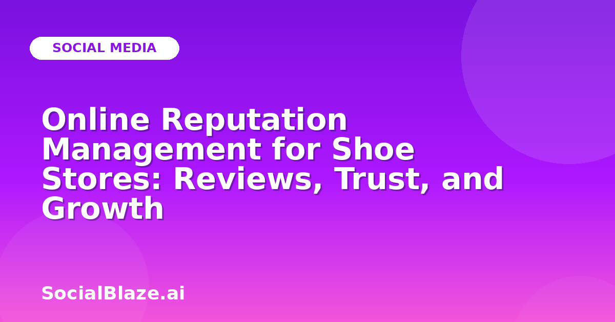 Online Reputation Management for Shoe Stores: Reviews, Trust, and Growth