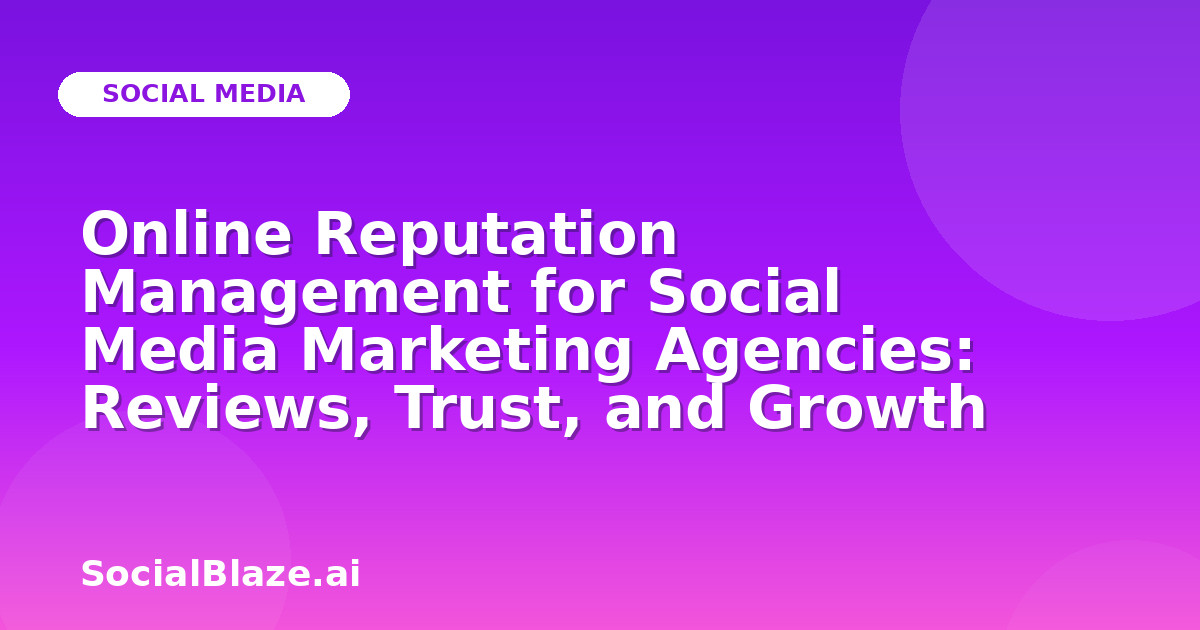 Online Reputation Management for Social Media Marketing Agencies: Reviews, Trust, and Growth