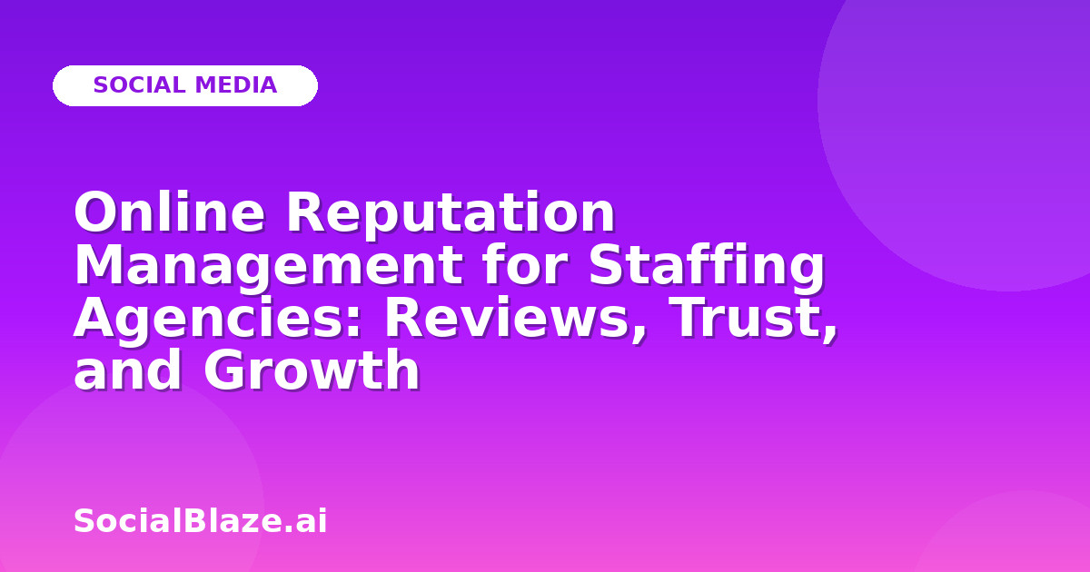 Online Reputation Management for Staffing Agencies: Reviews, Trust, and Growth