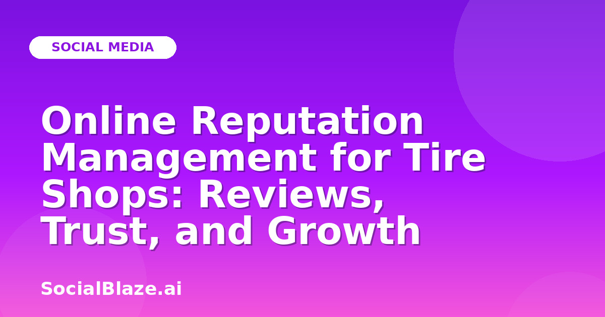 Online Reputation Management for Tire Shops: Reviews, Trust, and Growth