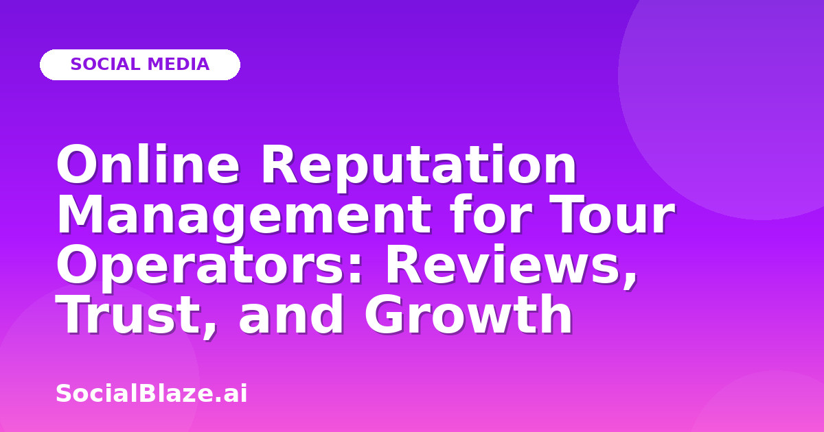 Online Reputation Management for Tour Operators: Reviews, Trust, and Growth