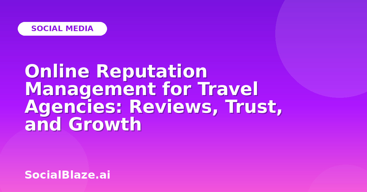 Online Reputation Management for Travel Agencies: Reviews, Trust, and Growth