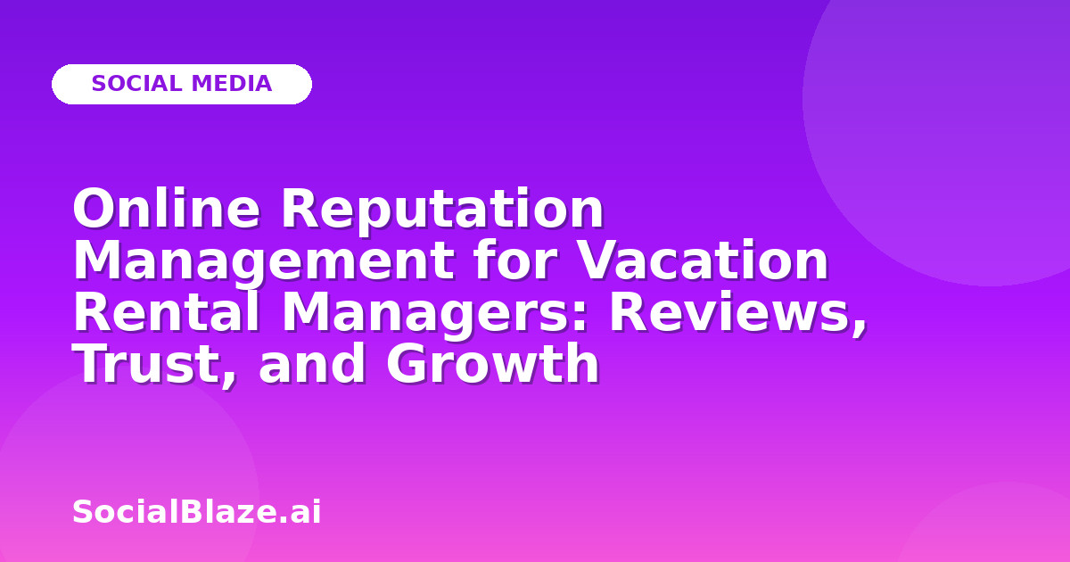 Online Reputation Management for Vacation Rental Managers: Reviews, Trust, and Growth