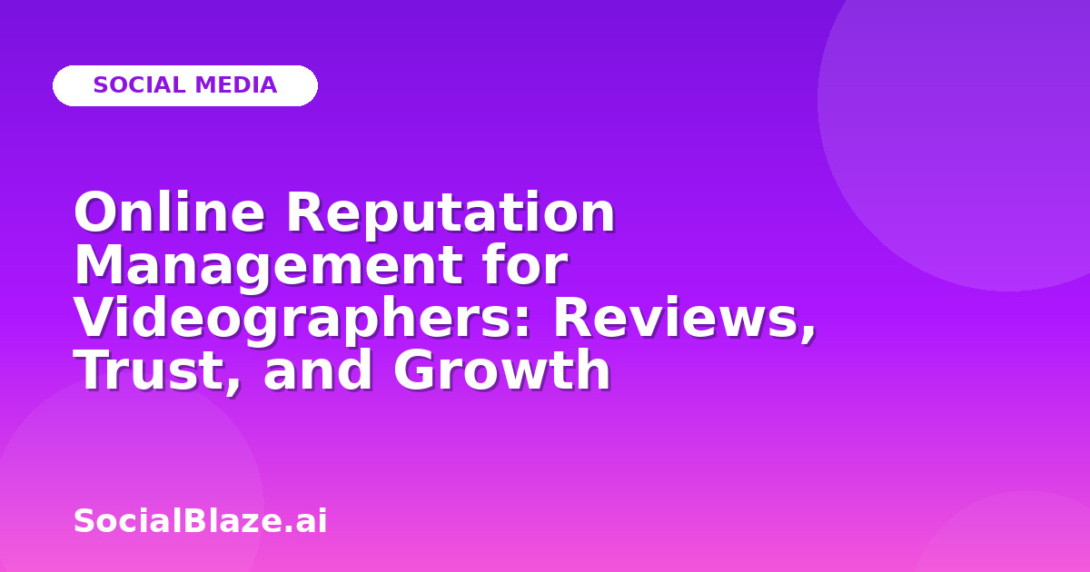 Online Reputation Management for Videographers: Reviews, Trust, and Growth