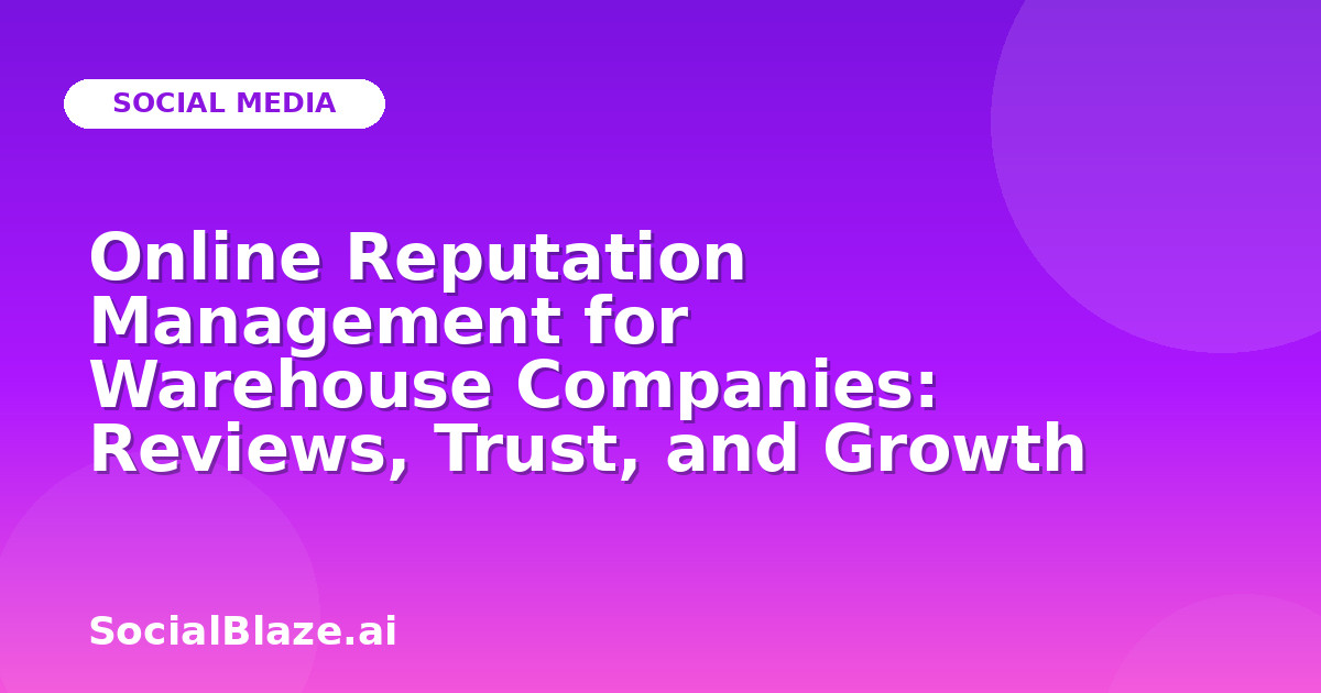 Online Reputation Management for Warehouse Companies: Reviews, Trust, and Growth