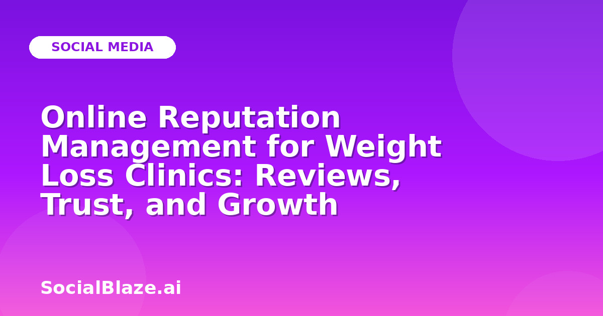 Online Reputation Management for Weight Loss Clinics: Reviews, Trust, and Growth