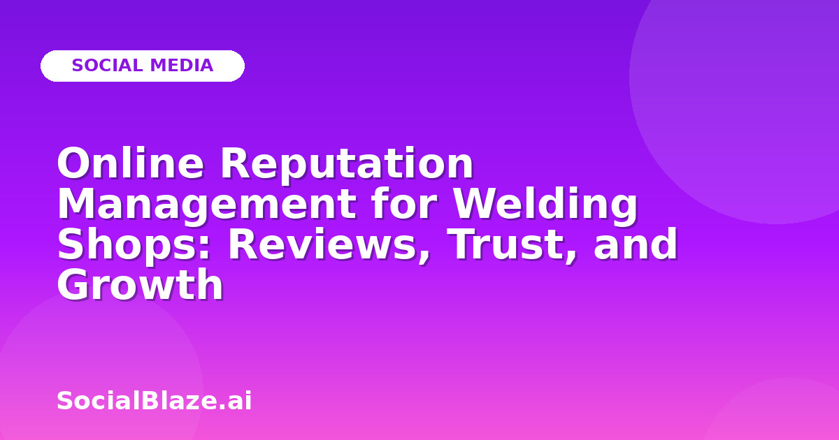 Online Reputation Management for Welding Shops: Reviews, Trust, and Growth