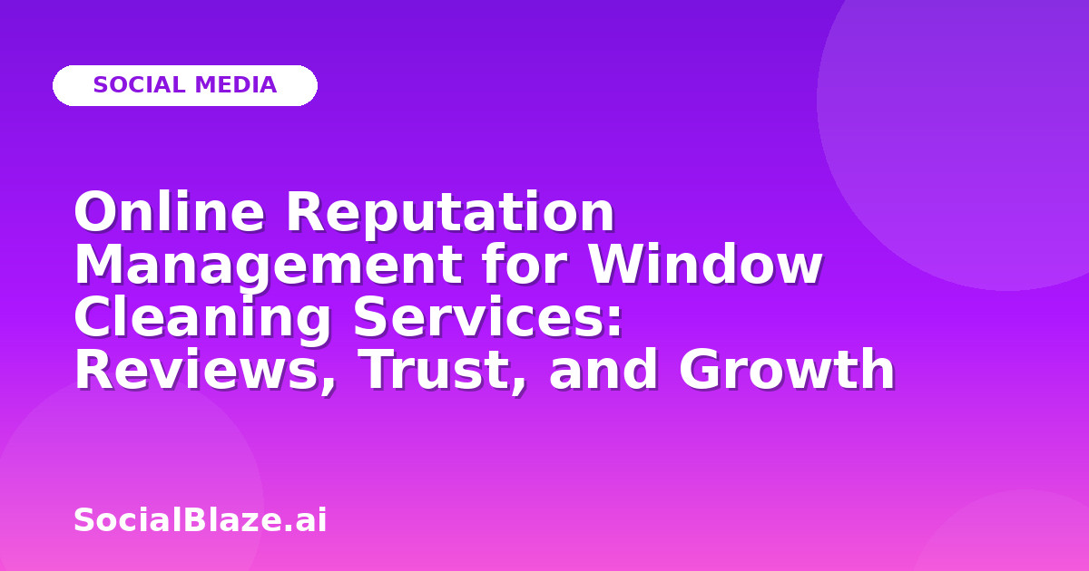 Online Reputation Management for Window Cleaning Services: Reviews, Trust, and Growth