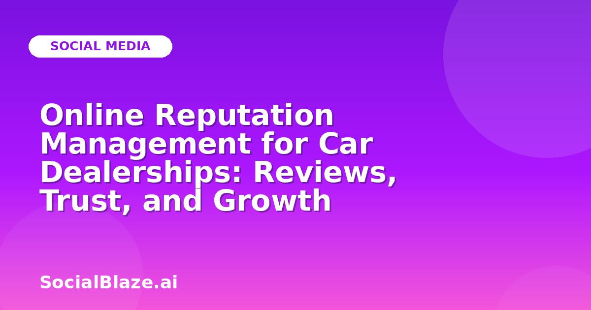 Online Reputation Management for Car Dealerships: Reviews, Trust, and Growth