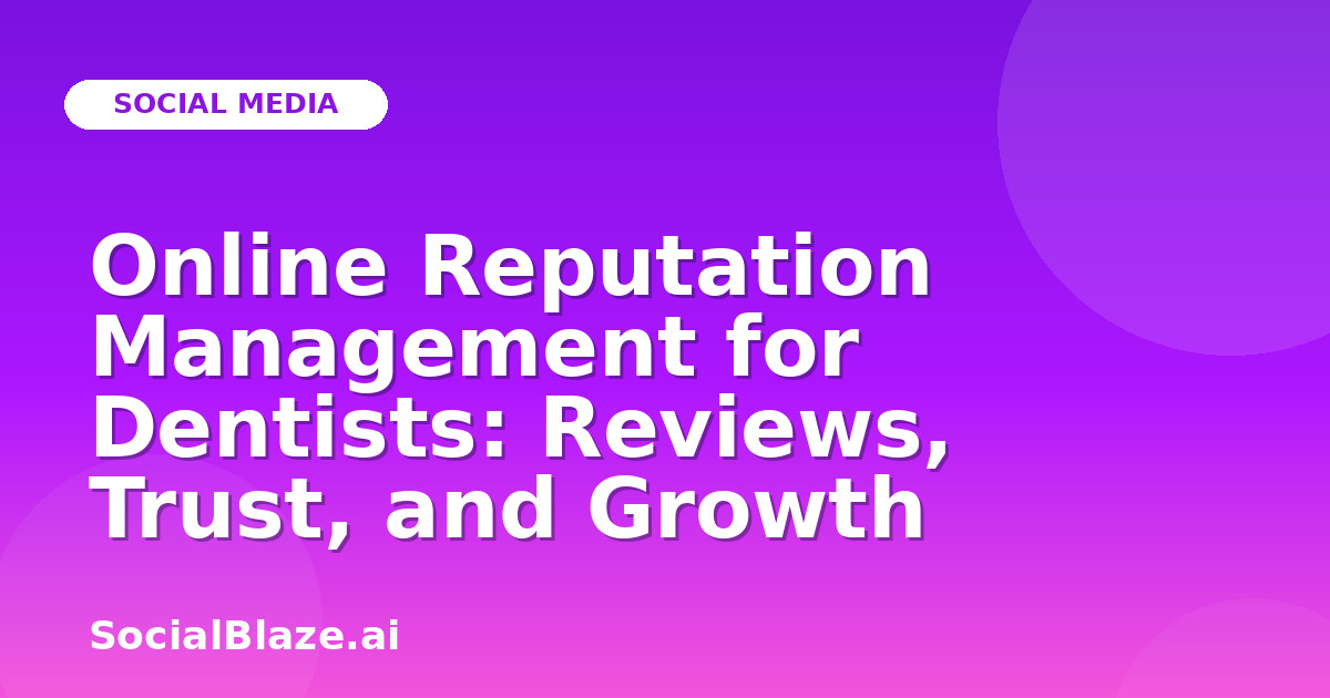 Online Reputation Management for Dentists: Reviews, Trust, and Growth
