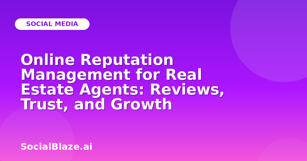 Online Reputation Management for Real Estate Agents: Reviews, Trust, and Growth