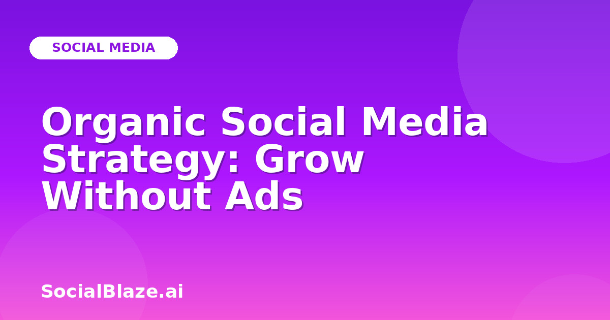 Organic Social Media Strategy: Grow Without Ads