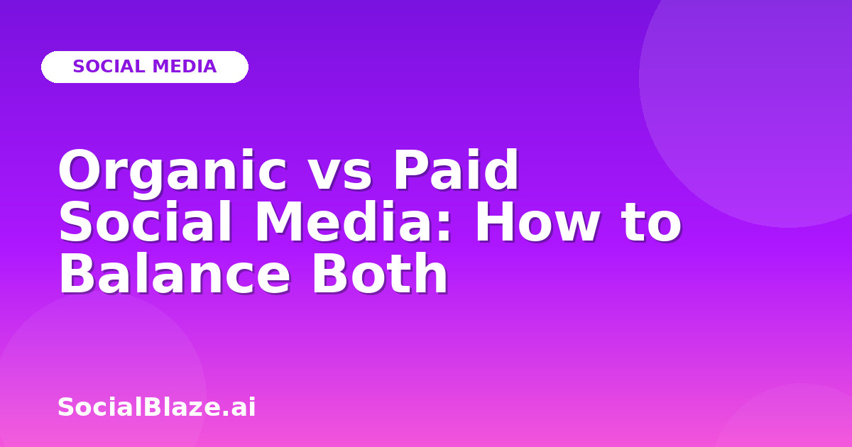Organic vs Paid Social Media: How to Balance Both