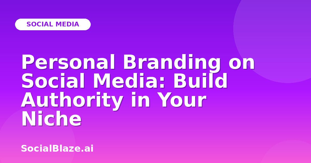 Personal Branding on Social Media: Build Authority in Your Niche
