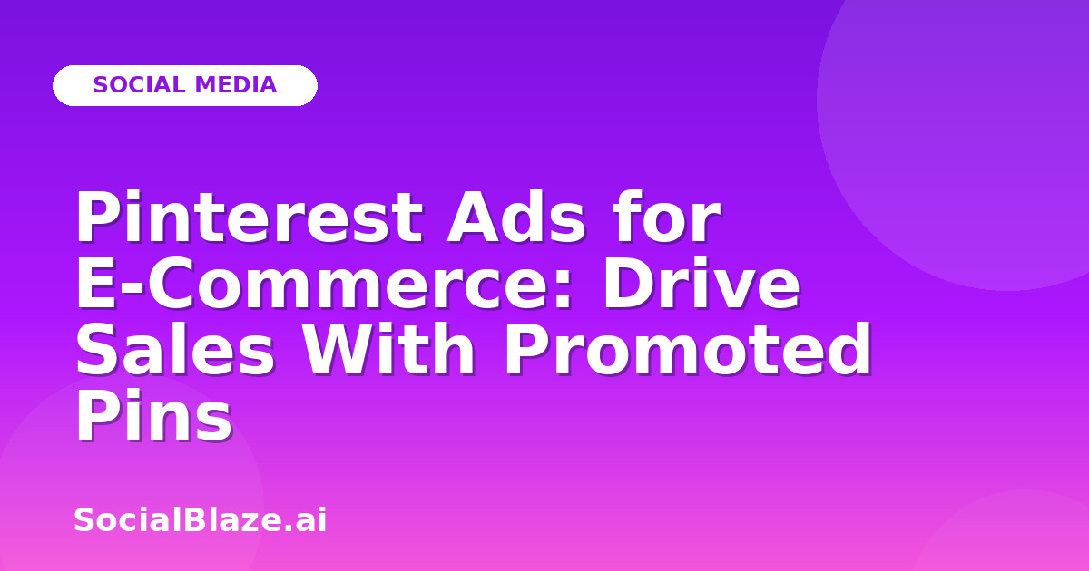Pinterest Ads for E-Commerce: Drive Sales With Promoted Pins