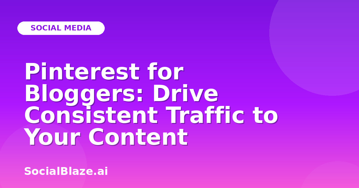 Pinterest for Bloggers: Drive Consistent Traffic to Your Content