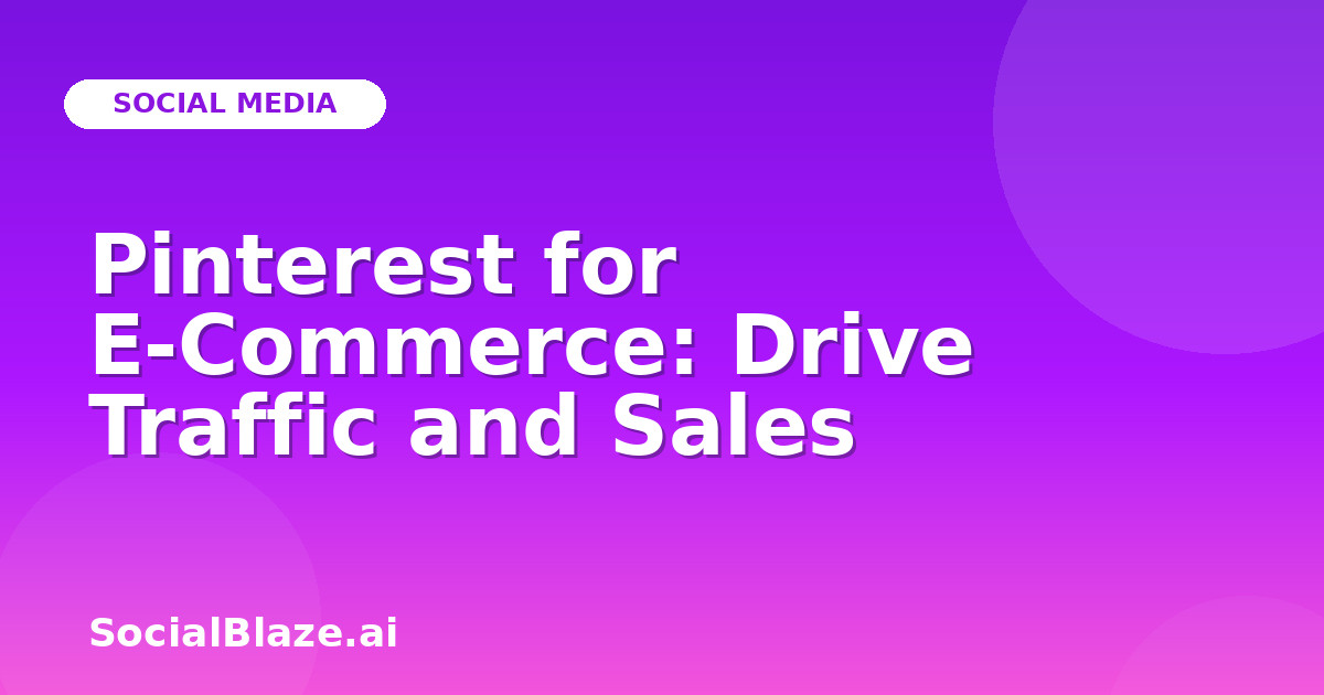 Pinterest for E-Commerce: Drive Traffic and Sales