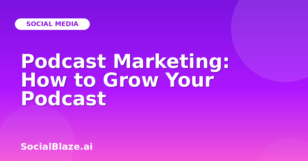 Podcast Marketing: How to Grow Your Podcast